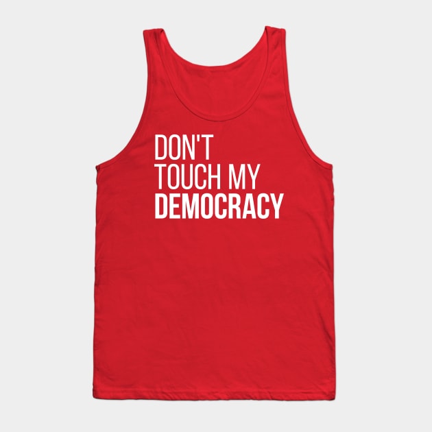 Don't Touch My Democracy #2 Tank Top by Save The Thinker